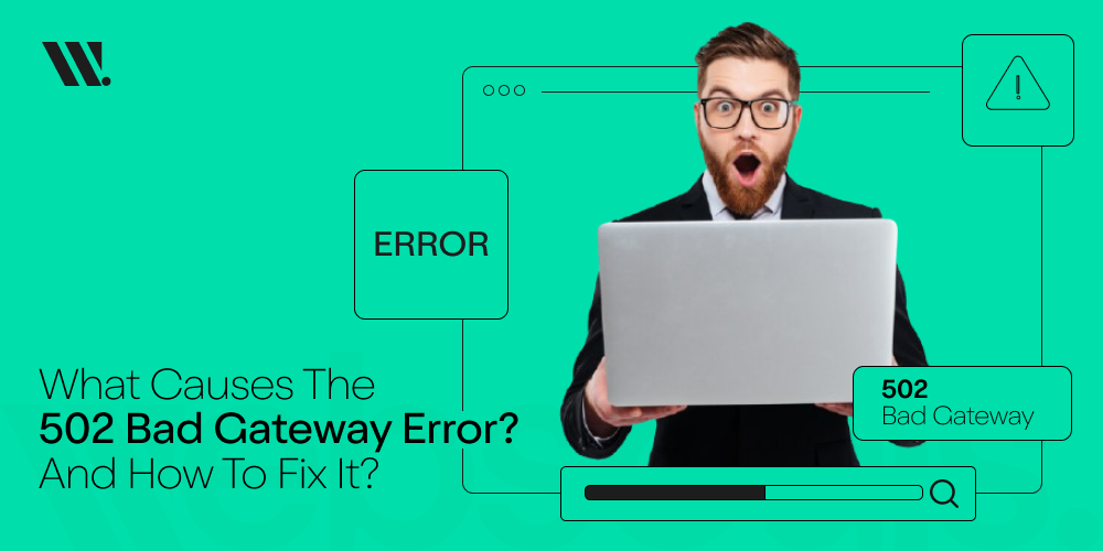What Causes the 502 Bad Gateway Error and How to Fix It?